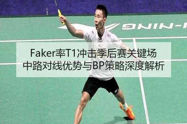 Faker率T1冲击季后赛关键场中路对线优势与BP策略深度解析